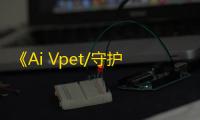 《Ai Vpet/守护与智友》：你的动漫更新提醒专家